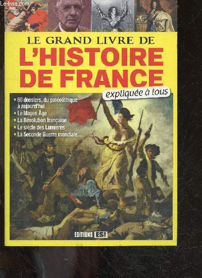 Le grand livre de l'histoire de france explique  tous - 60 dossiers du paleolithique a aujourd'hui, le moyen age, la revolution fransaice, le siecle des lumieres, la seconde guerre mondiale ...