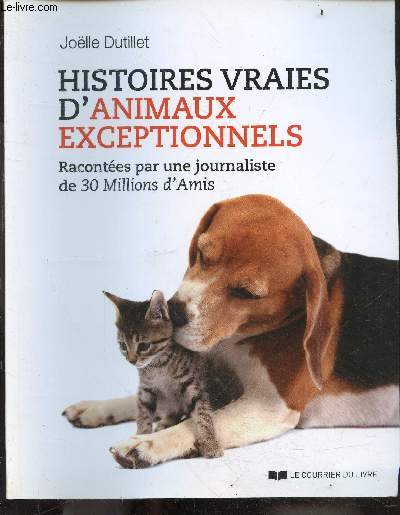Histoires vraies d'animaux exceptionnels - racontes par une journaliste de 30 millions d'amis - 2e edition