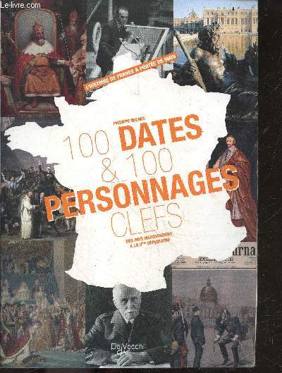 100 dates et 100 personnages clefs , des rois merovingiens a la Veme republique - L'histoire de france a portee de main