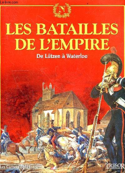 Les batailles de l'empire - N3 : De Lutzen a Waterloo - 1813 / 1815 - la grande armee - Les carnets de l'histoire