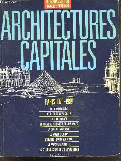 Architectures capitales- paris 1979-1989 - le grand louvre - l'opera de la bastille - la tete defense - le nouveau au ministere des finances - la cite de la musique - le musee d'orsay - l'institut du monde arabe - bilingual edition english / french
