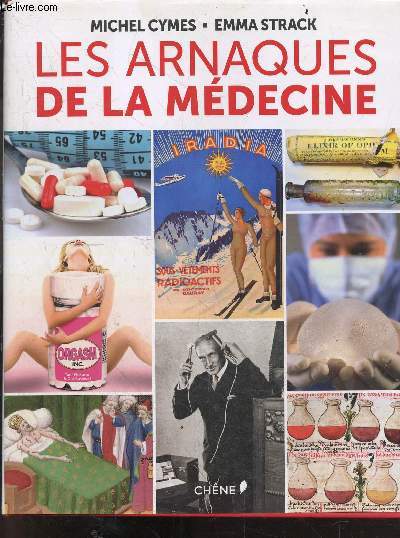 Les arnaques de la mdecine - remedes et medicaments, objets et inventions, drogues, sectes et religions, aura des medecins, doutes, produits et actes medicaux...