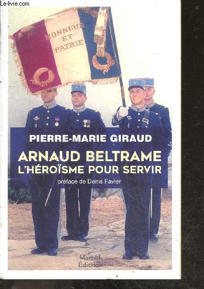 Arnaud Beltrame - L'Heroisme Pour Servir