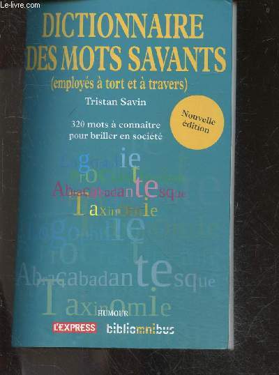 Dictionnaire des mots savants (employs  tort et  travers) - 320 mots a connaitre pour briller en societe - nouvelle edition