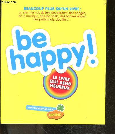 Be happy ! Le livre qui rend heureux - beaucoup plus qu'un livre : un site internet, du fun, des stickers, des petits mots, des films, des bonnes ondes ...