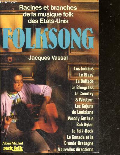 Folksong - Racines et branches de la musique folk des tats-Unis - les indiens, blues, ballade, bluegrass, country, western, cajuns de louisiane, woody guthrie, bob dylan, folk rock, canada et grande bretagne, nouvelles directions - 4e edition revue ...