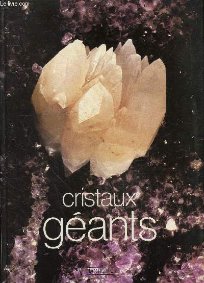 Cristaux geants - La collection des cristauc geants, le cristal, les cristaux geants, la couleur des mineraux, histoire d'une exposition