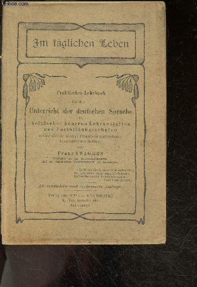 Im taglichen leben - praktisches lehrbuch fur den unterricht der deutschen sprache in belgischen hoheren lehranstalten und fortbildungsschulen nach einer auf gouin's prinzipien gegrundeten, konzentrischen methode von Franz Swagers - 14. vermehrte und ...