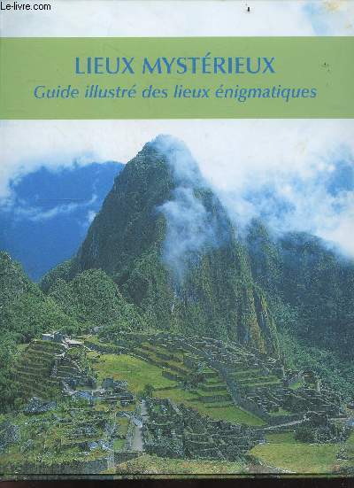 Lieux Mysterieux - Guide Illustr des Lieux Enigmatiques - sites, sacres, paysages symboliques, cites antiques, terres de legende