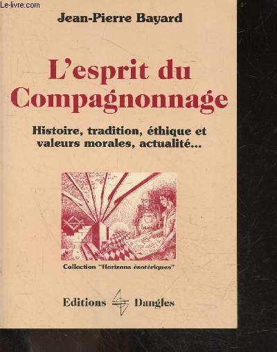 Esprit du compagnonnage - Histoire, tradition, thique et valeurs morales, actualits... - collection Horizons esoteriques