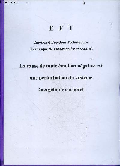 EFT emotional freedom techniques (technique de liberation emotiennelle) - La cause de toute emotion negative est une perturbation du systeme energetique corporel - palais des possibilites soit les prolongements clandestins, nettoyage emotionnel, ...