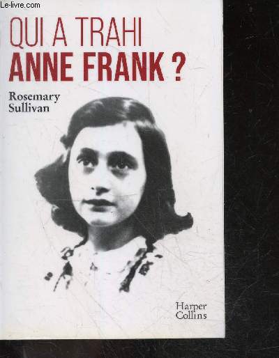 Qui a trahi Anne Frank ? L'enqute qui lve le voile sur l'arrestation d'Anne Frank
