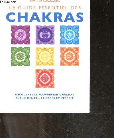 Le guide essentiel des chakras - decouvrez le pouvoir des chakras sur le mental, le corps et l'esprit - apprenez a travailler avec vos 7 chakras principaux pour ameliorer sante, bien etre et paix interieure
