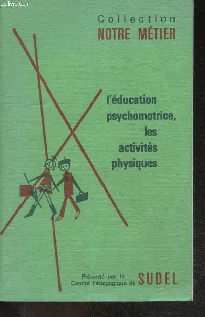 L'education psychomotrice, les activites physiques - Collection notre metier - classes et etablissements specialises - classes elementaires