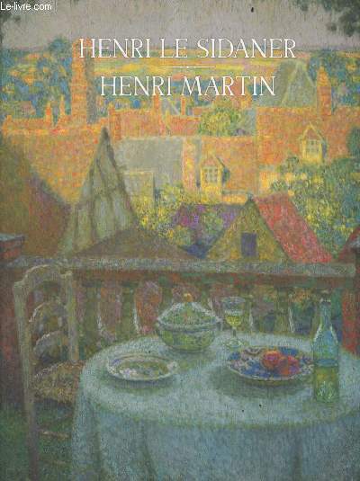 Henri Le Sidaner - Henri Martin- henri le sidaner a etaples/ a gerberoy/ a versailles, le symbolisme, les voyages d'etude, etudes pour les grands decors d'henri martin, henri martin a labastide du vert/ a collioure et saint cirq lapopie, les portraits ...