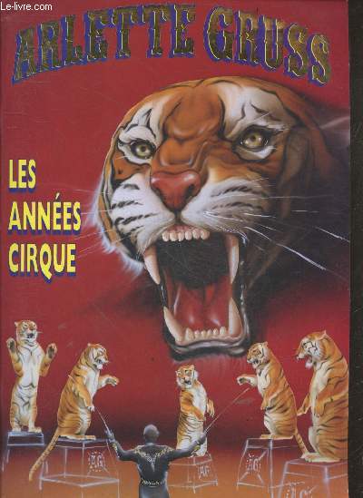 Arlette Gruss - Les annees cirque- gilbert gruss, georgika kobann, michel palmer, eddy carello, frisco et andre, ingo stiebner, richard chipperfield, biasini, troupe zaitsev, ..