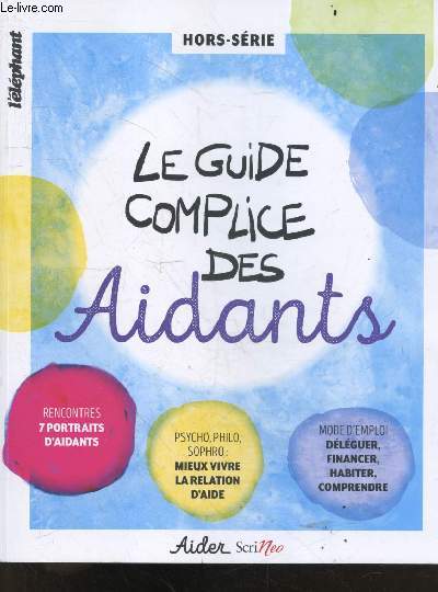 L'elephant Hors-srie - septembre 2018 - Le guide complice des Aidants - rencontre 7 portraits d'aidants- psycho philo sophro : mieux vivre la relation d'aide- mode d'emploi: deleguer financer habiter comprendre