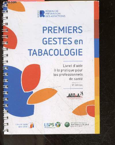Premiers gestes en tabacologie - Livret d'aide a la pratique pour les professionnels de sante - 4e edition- la dependance au tabac, reperage systematique du fumeur, accompagnement vers le sevrage, cas cliniques, 10 messages cles, ...