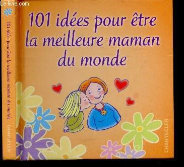 101 idees Pour etre la Meilleure Maman du Monde