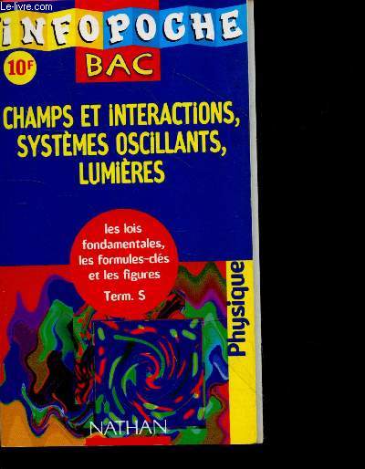 Infopoche BAC - Champs et interactions, systemes oscillants, lumieres- les lois fondamentales, les formules cles et les figures - term. S. physique