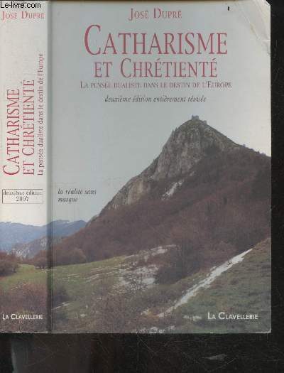 Catharisme et chrtient - La pensee dualiste dans le destin de l'europe - 2e edition entierement revisee- la realite sans masque + 1 dpliant 