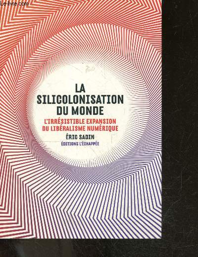 La silicolonisation du monde - l'irrsistible expansion du libralisme numrique - Collection 