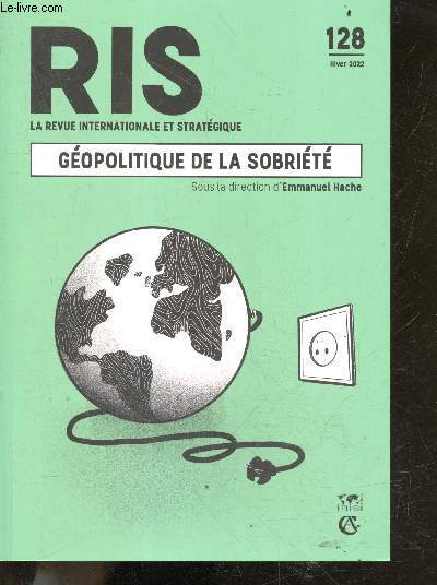 RIS N128 hiver 2022 - La revue internationale et strategique - Geopolitique de la sobriete- entretien avec anne laure Kiechel- la sobriete vecteur de puissance?, l'inde ou le soft power des low tech, deployer la sobriete dans le numerique, ...