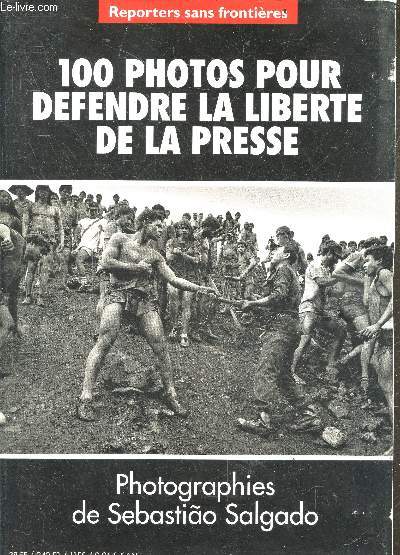 Reporters Sans Frontieres - 100 photos pour La Liberte de la Presse- photographies de Sebastiao Salgado