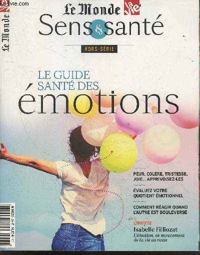 LE MONDE LA VIE Sens & sante N5 hors serie- le guide sante des emotions- peur, colere, tristesse, joie approvoisez les- evaluez votre quotient emotionnel, comment reagir quand l'autre est bouleverse, isabelle filliozat l'emotion ce mouvement de la vie ..