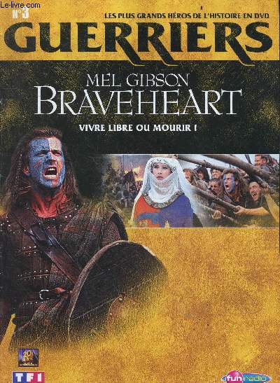 LES PLUS GRANDS HEROS DE L'HISTOIRE EN DVD - GUERRIERS - N3 Braveheart, vivre libre ou mourir ! - Mel Gibson