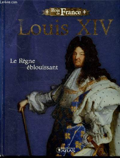 Louis XIV Le regne eblouissant - 1643-1715 - Collection Rois de France