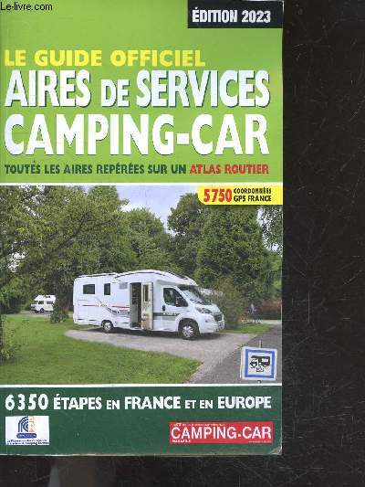 Le Guide officiel - Aires de services camping-car 2023 - toutes les aires reperees sur un atlas routier- 5750 coordonees GPS france- 6350 etapes en france et en europe