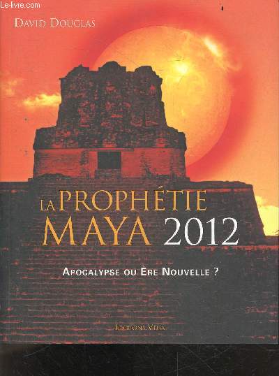 La prophetie maya 2012 - Apocalypse ou ere nouvelle ?