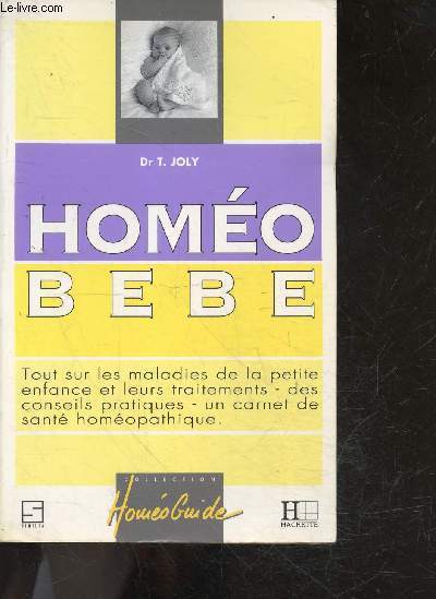 Homeo bebe - tout sur les maladies de la petite enfance et leurs traitements, des conseils pratiques, un carnet de sante hoemopathique