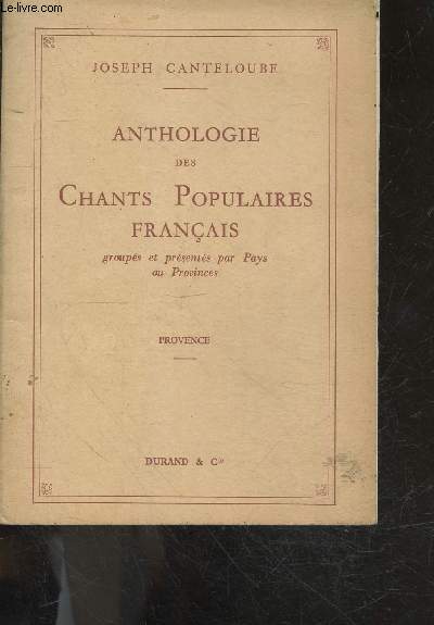 Anthologie des chants populaires francais groupes et presentes par pays ou provinces - provence- lou trau de moun lapin, adieu paure carneval, au camin de perpignan, ay rescountrat ma mio, ay un ome qu'es pichoun, belo naneto, calan de villafranca, ...