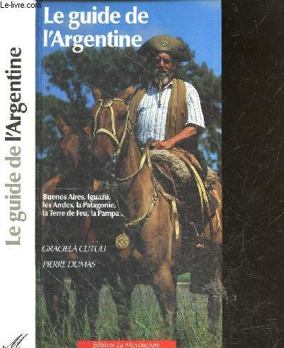 Le guide de l'Argentine - buenos aires, iguazu, les andes, la patagonie, la terre de feu, la pampa