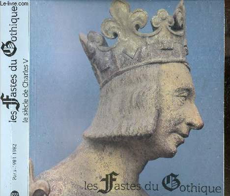 Les fastes du gothique - le siecle de Charles V - galeries nationales du grand palais, 9 octobre 1981 - 1er fevrier 1982