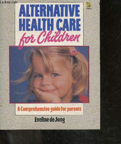 Alternative Health Care for Children - A Comprehensive Guide for Parents