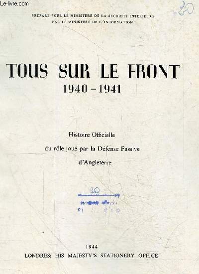Tous sur le front 1940-1941 - Histoire officielle du role joue par la defense passive d'angleterre