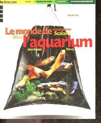 Le monde de l'aquarium - Filtre, discus, eau douce, ecosysteme, scalaire, ... - collection vie de la nature N42