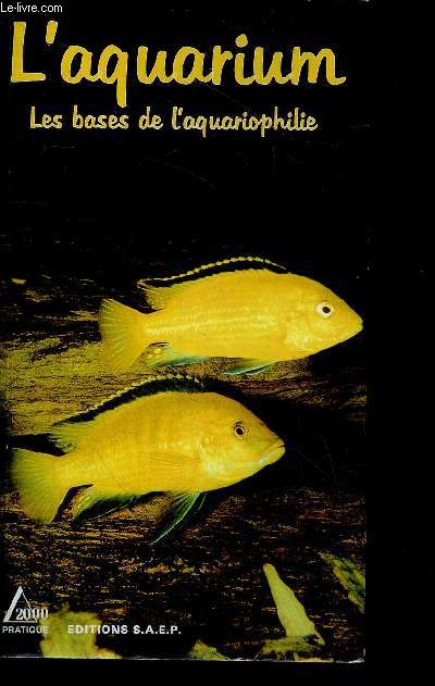 L'aquarium - Les bases de l'aquatiophile - 2000 Pratique - apprendre a bien debuter dans le domaine de l'aquariophilie