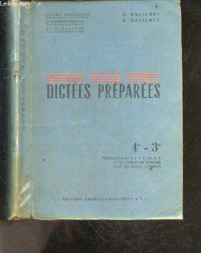 Grammaire francaise expliquee - dictees preparees - 4e, 3e - preparation au BEPC, au BE et au concours d'entree dans les ecoles normales - cours superieur d'orthographe et d'analyse