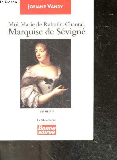 Moi, Marie de Rabutin Chantal Marquise de Sevigne - roman