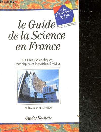 Guide de la science en France - 400 sites scientifiques, techniques et industriels a visiter