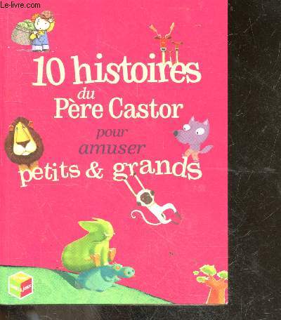 10 histoires du Pre Castor pour amuser petits & grands- Pas btes les poulettes ! - le petit carnet d'Archibald - le monstre de la jungle - je ne suis pas un lapin ! - sauve qui peut ! - ma matresse est une ogresse ! - vite vite au loup ! - hip hip ...