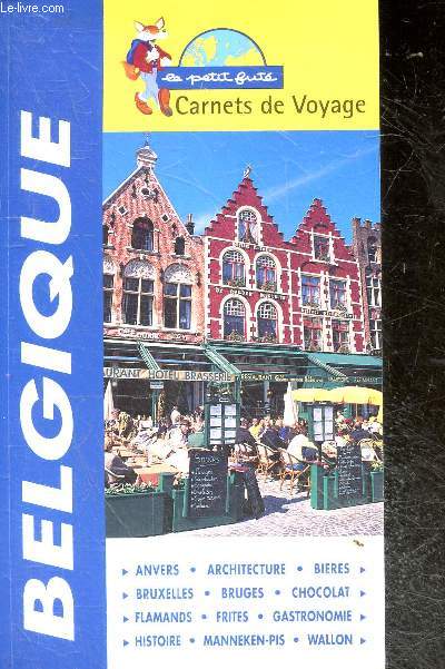 Le petit fute Carnets de voyage- Belgique - anvers, architecture, bieres, bruxelles, bruges, chocolat, flamands, frites, gastronomie, histoire, manneken pis, wallon