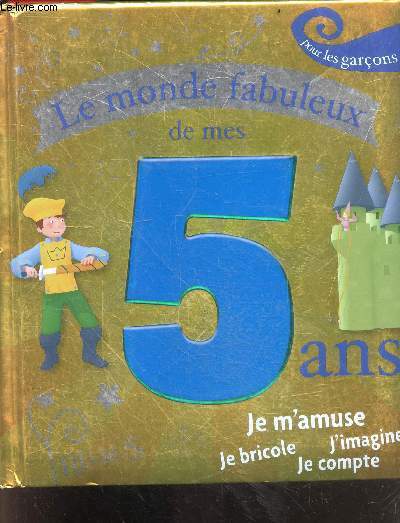 Le monde fabuleux de mes 5 ans - Pour les Garons ! - je m'amuse, je bricole, j'imagine, je compte