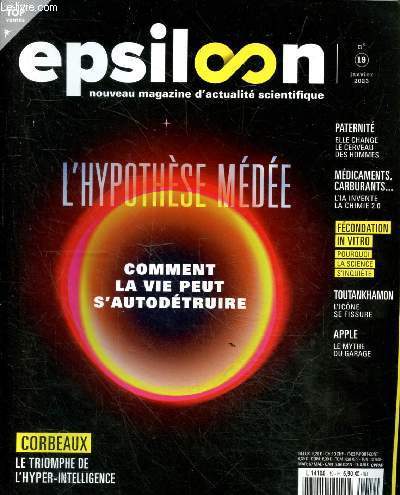 Epsiloon nouveau magazine d'actualit scientifique n19 janvier 2023 - L'hypothse mde comment la vie peut s'autodtruire - corbeaux le triomphe de l'hyper-intelligence - paternit elle change le cerveau des hommes - mdicaments, carburants ...
