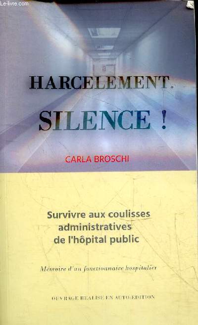 Harcelement silence ! Survivre aux coulisses administratives de l'hpital public - Mmoire d'un fonctionnaire hospitalier.