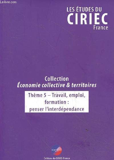 Les tudes du Ciriec France - Collection Economie collective & territoires - Thme 5 - Travail, emploi, formation : penser l'interdpendance.